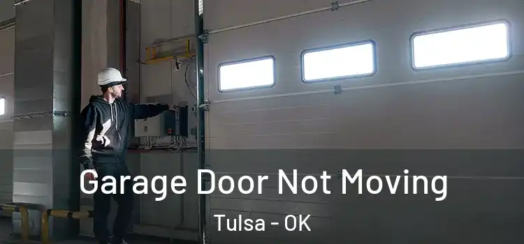  Garage Door Not Moving Tulsa - OK